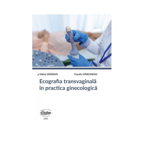 Ecografia transvaginala in practica ginecologica. Editie color - Claudiu Marginean Vladut Sasaran