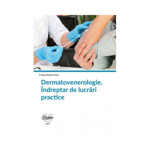Dermatovenerologie. Indreptar de lucrari practice. Editie alb-negru - Oana Mirela Tiuca
