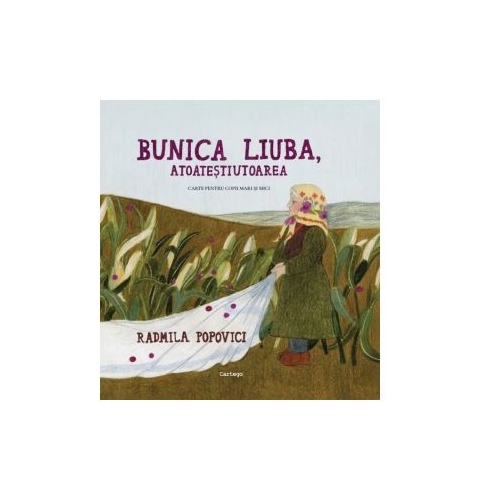 Bunica Liuba atoatestiutoarea. Carte pentru copii mari si mici - Radmila Popovici