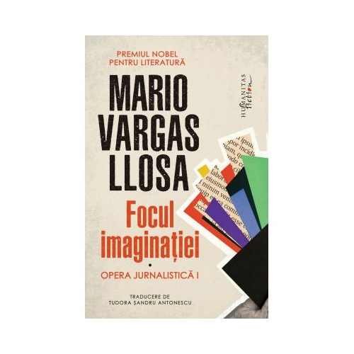 Focul imaginatiei. Opera jurnalistica 1 - Mario Vargas Llosa