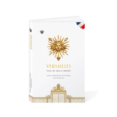 Versailles. Visul de aur al Frantei - Jean-Christian Petitfils
