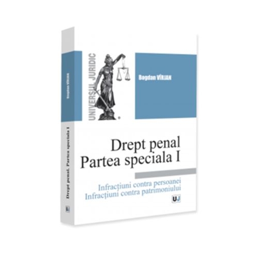 Drept penal. Partea speciala 1. Infractiuni contra persoanei. Infractiuni contra patrimoniului - Bogdan Virjan