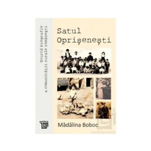 Scurta biografie a comunitatii rurale romanesti. Satul Oprisenesti - Madalina Boboc