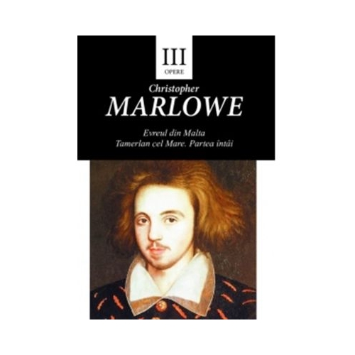 Opere 3. Evreul din Malta. Tamerlan cel Mare partea 1 - Christopher Marlowe