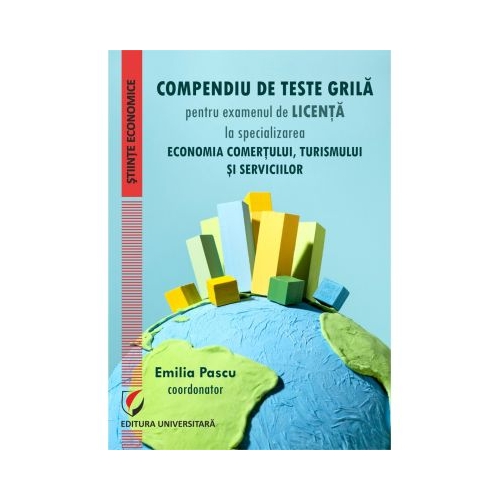 Compendiu de teste grila pentru examenul de licenta la specializarea Economia comertului turismului si serviciilor - Emilia Pascu