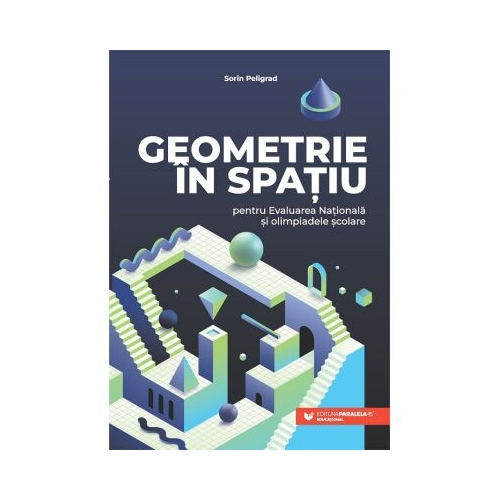 Geometrie in spatiu pentru Evaluarea Nationala si olimpiadele scolare - Sorin Peligrad