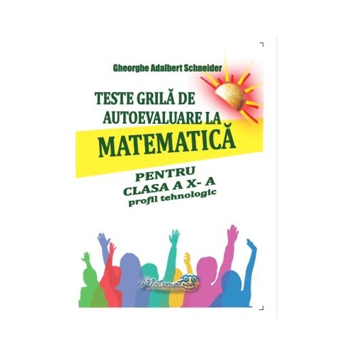 Teste grila de autoevaluare la matematica pentru clasa a 10-a profil tehnologic - Gheorghe-Adalbert Schneider
