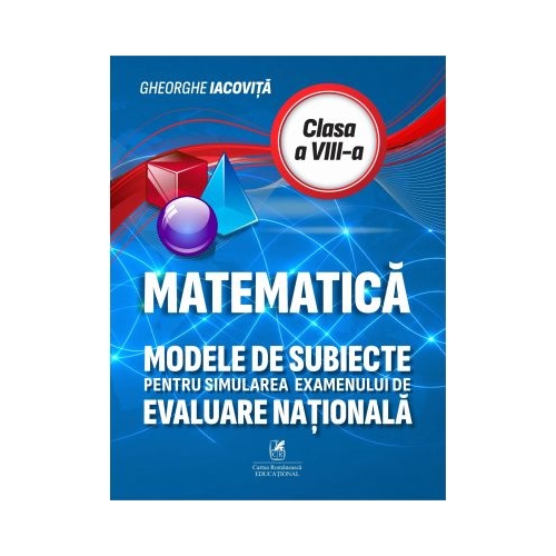 Matematica. Modele de subiecte pentru simularea examenului de Evaluare Nationala clasa a 8-a - Gheorghe Iacovita