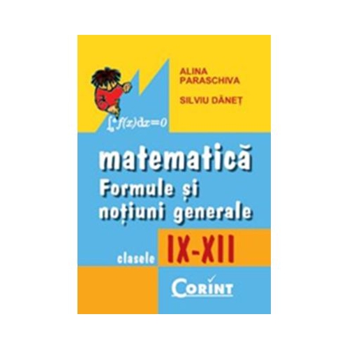 Matematica. Formule si notiuni generale 9-12 - Alina Paraschiva Silviu Danet