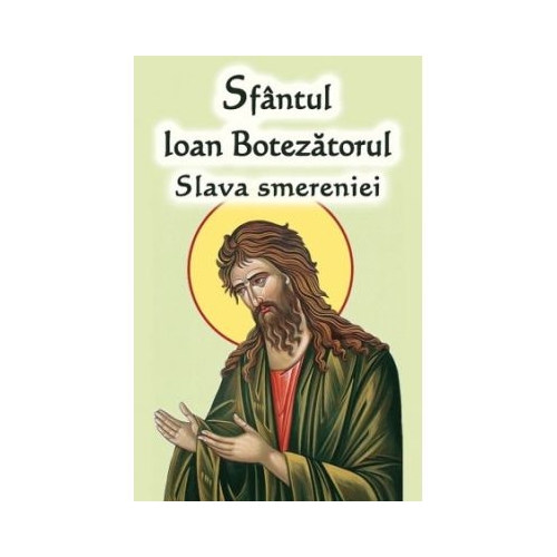 Sfantul Ioan Botezatorul. Slava smereniei