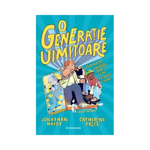 O generatie uimitoare. Cum sa fii un rebel intr-o lume plina de ecrane - Catherine Price Jonathan Haidt