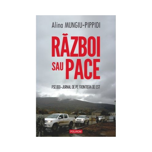 Razboi sau pace. Pseudo-jurnal de pe frontiera de Est - Alina Mungiu-Pippidi