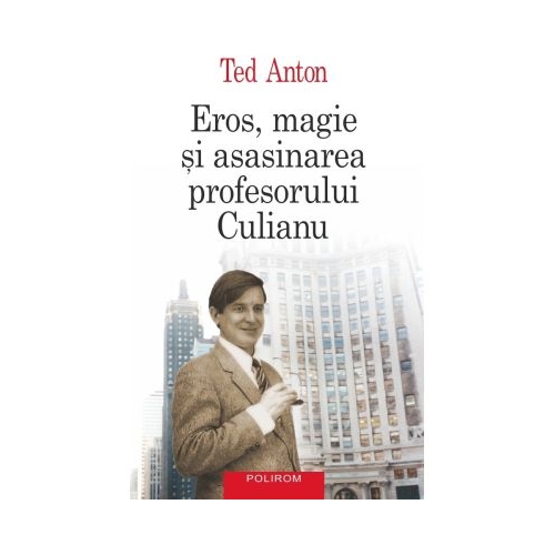 Eros magie si asasinarea profesorului Culianu. Editie a 3-a - Ted Anton