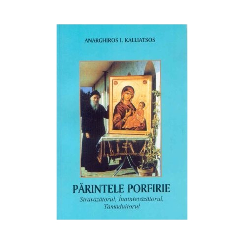 Parintele Porfirie Stravazatorul Inaintevazatorul Tamaduitorul - Anarghiros I. Kalliatsos