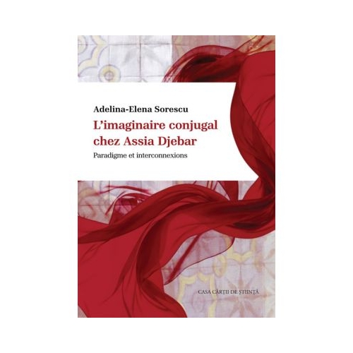 Limaginaire conjugal chez Assia Djebar. Paradigme et interconnexions - Adelina-Elena Sorescu