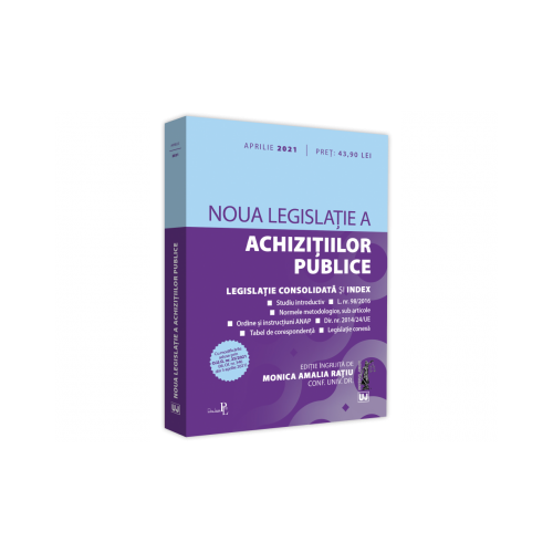 Noua legislatie a achizitiilor publice - aprilie 2021 Editie tiparita pe hartie alba - Monica Amalia Ratiu