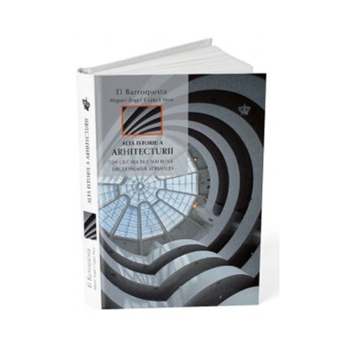 Alta istorie a arhitecturii. De ce casa ta este mai buna decat palatul Versailles - Miguel Angel Cajigal Vera