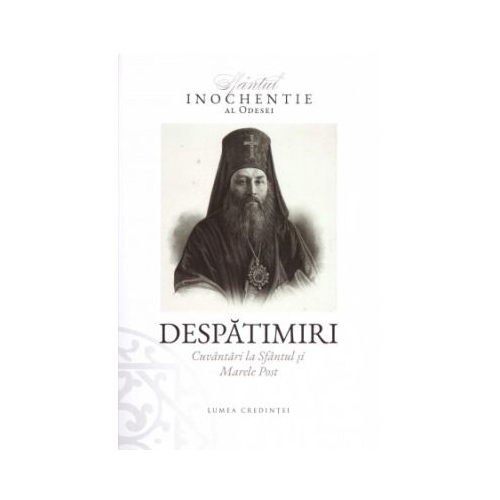 Despatimiri. Cuvantari la Sfantul si Marele Post - Sfantul Inochentie al Odessei