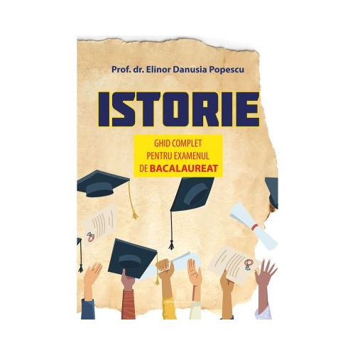 Istorie. Ghid complet pentru examenul de bacalaureat - Elinor Danusia Popescu