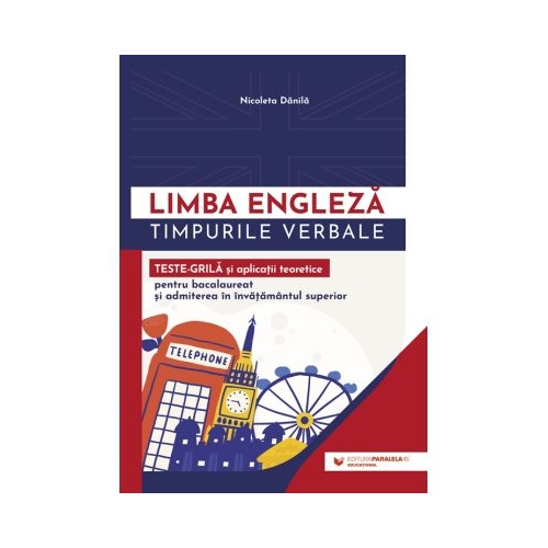 Limba engleza. Timpurile verbale. Teste-grila si aplicatii teoretice pentru bacalaureat si admiterea in invatamantul superior - Nicoleta Danila