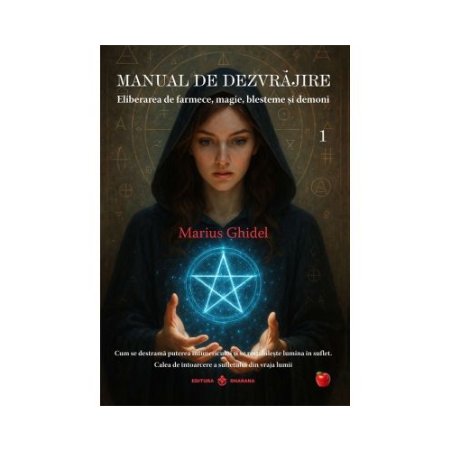 Manual de dezvrajire Vol. 1. Eliberarea de farmece magie blesteme si demoni - Marius Ghidel
