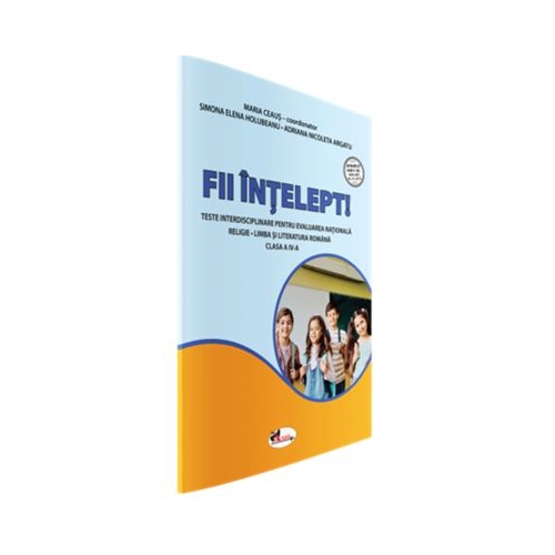 Fii intelept Teste interisciplinare pentru evaluare nationala. Religie. Limba si literatura romana. Clasa a 4-a - Simona Elena Holubeanu