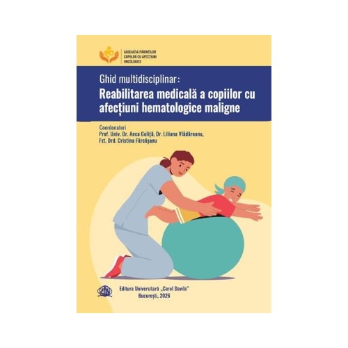 Ghid multidisciplinarr. Reabilitarea medicala a copiilor cu afectiuni hematologice maligne - Anca Colita