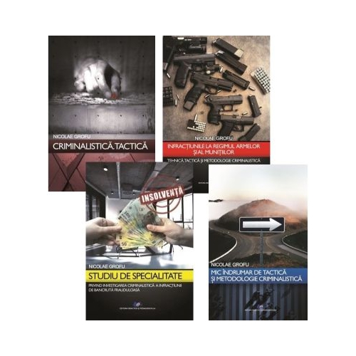 Pachet 4 volume: Criminalistica, Studiu de specialitate, Infractiunile la regimul armelor si al munitiilor si Mic indrumar de tactica si metodologie - Nicolae Grofu