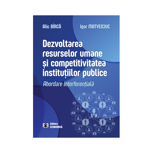 Dezvoltarea resurselor umane si competitivitatea institutiilor publice. Abordare interferentiala - Alic Birca