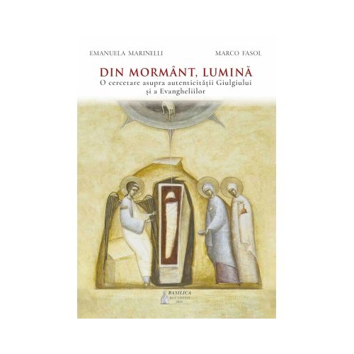 Din mormant, Lumina. O cercetare asupra autenticitatii Giulgiului si a Evangheliilor - Emanuela Marinelli
