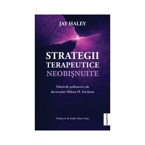 Strategii terapeutice neobisnuite. Tehnicile psihiatrice ale doctorului Milton H. Erickson - Jay Haley