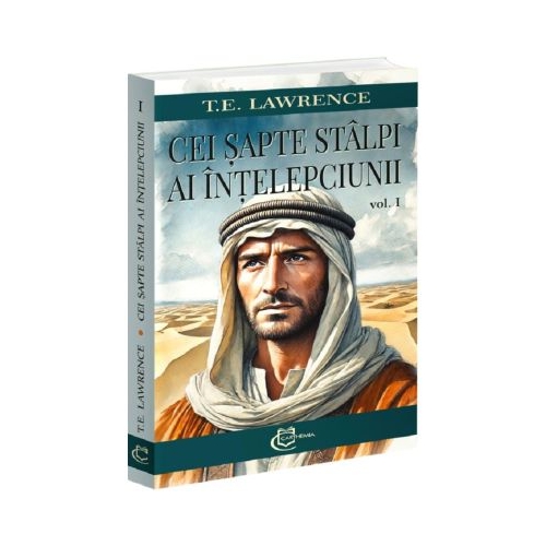 Cei sapte stalpi ai intelepciunii Volumul 1 - T. E. Lawrence