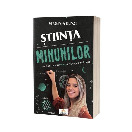 Stiinta minunilor. Cum ne ajuta fizica sa intelegem realitatea - Virginia Benzi