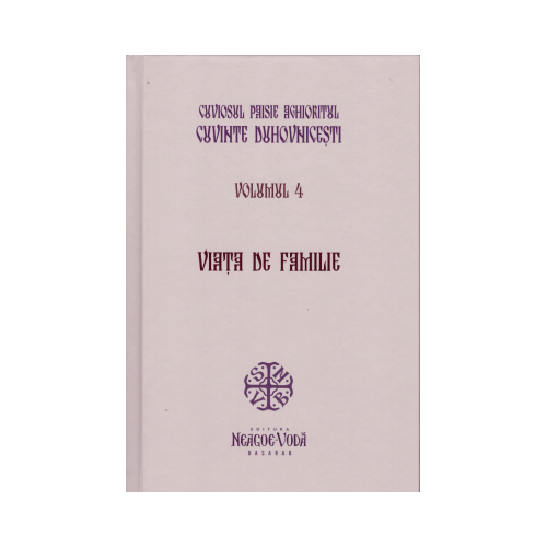 Viata de familie. Cuvinte duhovnicesti volumul 4. Editie cartonata - Cuviosul Paisie Aghioritul