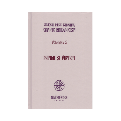 Patimi si virtuti. Cuvinte duhovnicesti volumul 5. Editie cartonata - Cuviosul Paisie Aghioritul