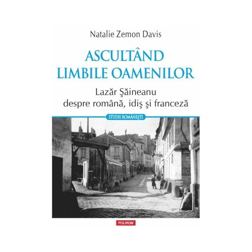 Ascultand limbile oamenilor. Lazar Saineanu despre romana, idis si franceza - Natalie Zemon Davis