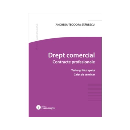 Drept comercial. Contracte profesionale. Teste-grila si spete. Caiet de seminar - Andreea-Teodora Stanescu