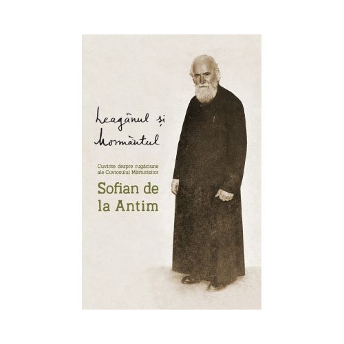 Leaganul si mormantul - Cuviosul Marturisitor Sofian de la Antim