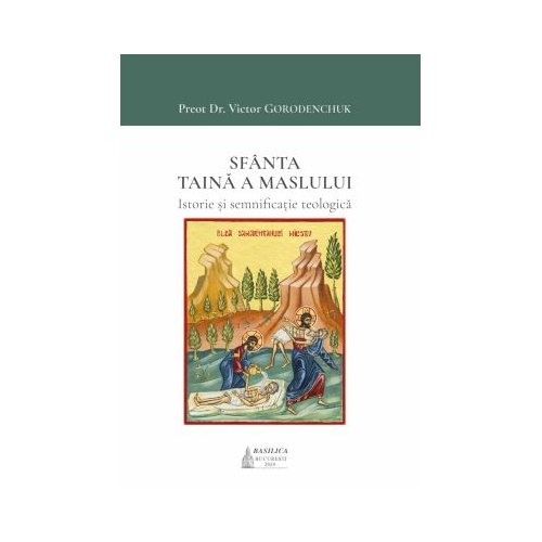 Sfanta Taina a Maslului. Istorie si semnificatie teologica - Victor Gorodenchuk