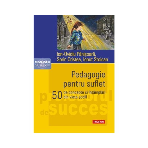 Pedagogie pentru suflet. 50 de concepte si intamplari din viata scolii - Ion-Ovidiu Panisoara