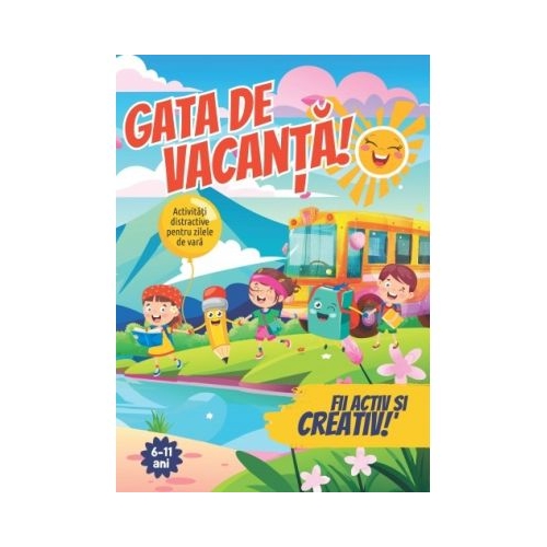 Gata de vacanta! Jocuri si activitati de vara, 6 - 11 ani