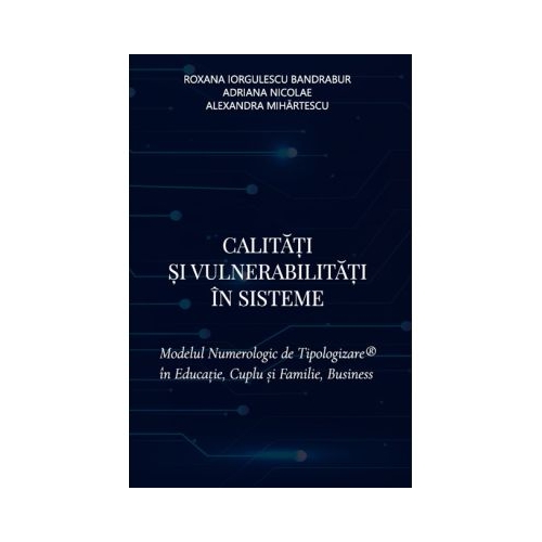 Calitati si vulnerabilitati in sisteme. Modelul Numerologic de Tipologizare in Educatie, Cuplu si Familie, Business - Roxana Iorgulescu Bandrabur, Adriana Nicolae, Alexandra Mihartescu