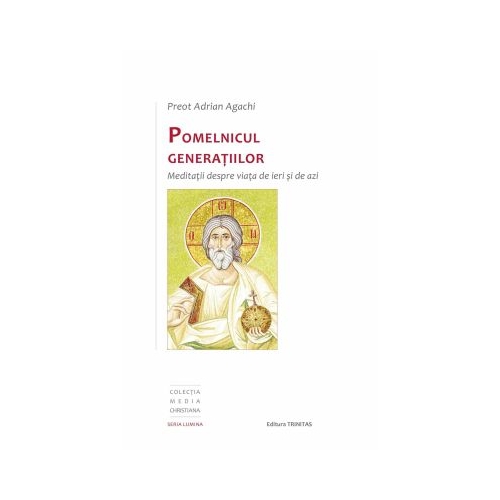 Pomelnicul generatiilor. Meditatii despre viata de ieri si de azi - Preot Adrian Agachi
