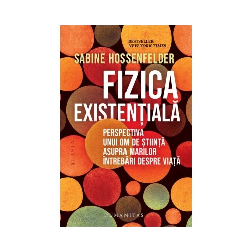 Fizica existentiala. Perspectiva unui om de stiinta asupra marilor intrebari despre viata - Sabine Hossenfelder