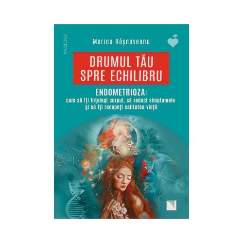 Drumul tau spre echilibru. Endometrioza - Marina Rasnoveanu