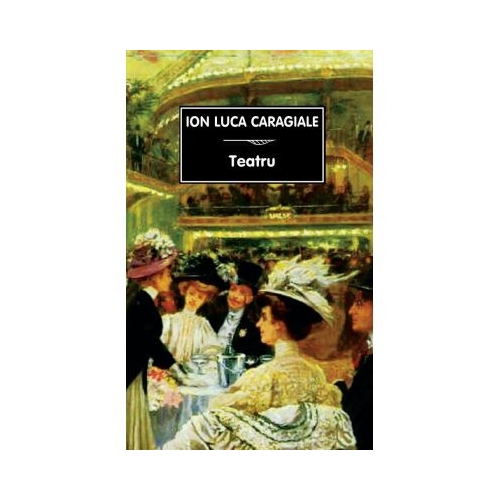 Teatru - Ion Luca Caragiale