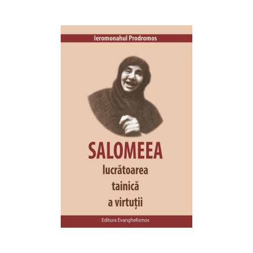 Salomeea, lucratoarea tainica a virtutii - Ieromonahul Prodromos