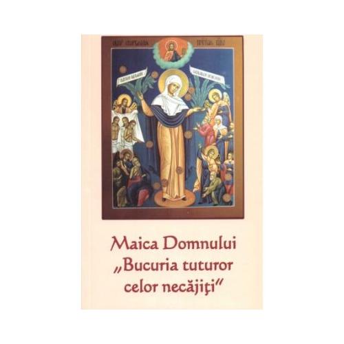 Maica Domnului „Bucuria tuturor celor necajiti”