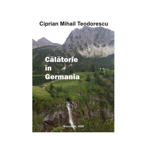 Calatorie in Germania - Ciprian Mihail Teodorescu