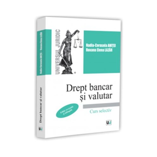 Drept bancar si valutar. Curs selectiv. Editie revizuita si adaugita - Nadia-Cerasela Anitei, Roxana Elena Lazar